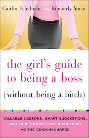 The Girls’ Guide to Being a Boss — by Caitlin Friedman & Kimberly Yorio - Lightly Used