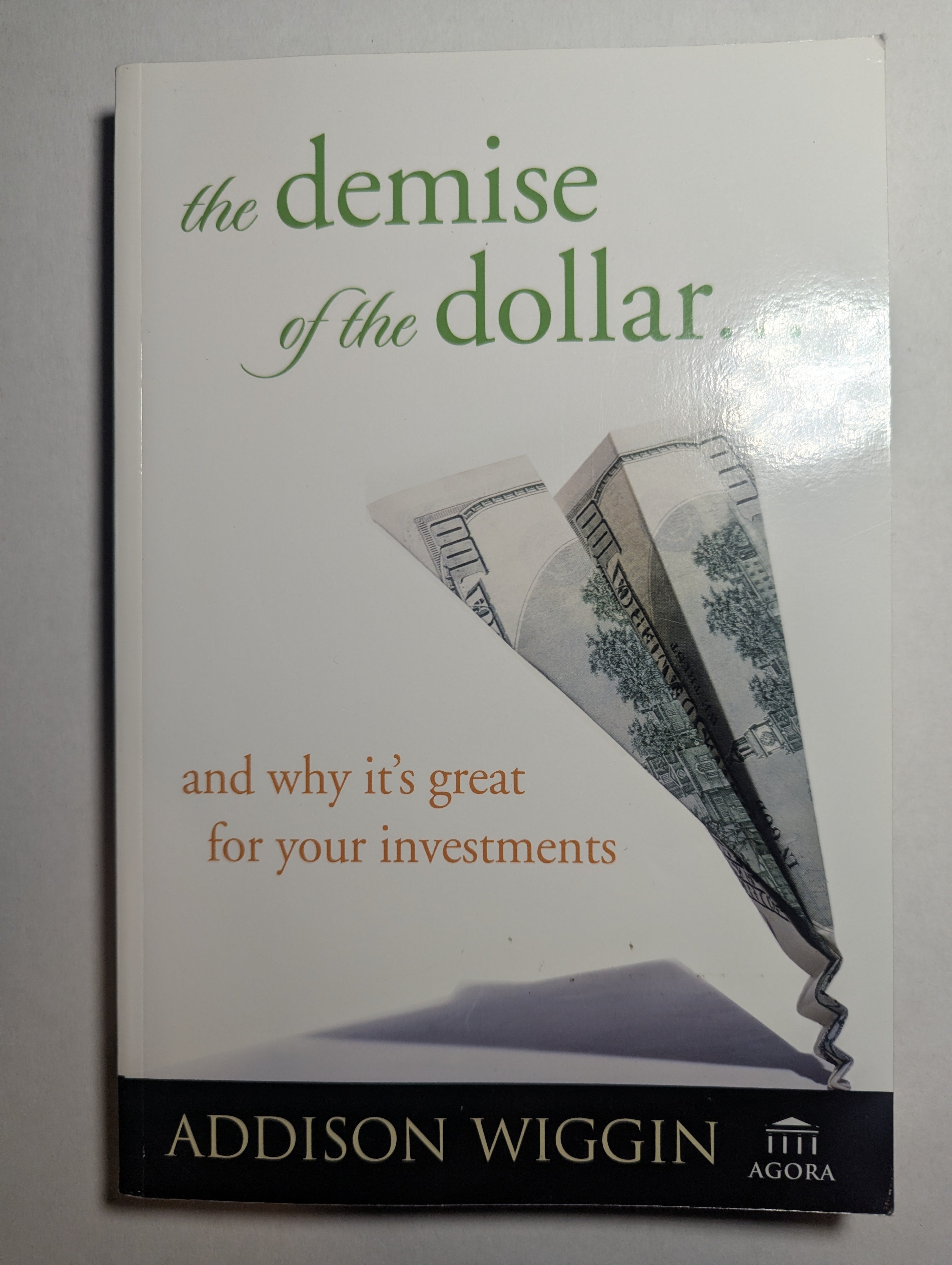 The Demise of the Dollar… and Why It’s Great for Your Investments — by Addison Wiggin - Lightly Used