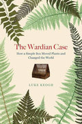 The Wardian Case: How a Simple Box Moved Plants and Changed the World — by Luke Keogh - Lightly Used