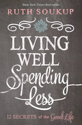 Living Well, Spending Less: 12 Secrets of the Good Life — by Ruth Soukup - Lightly Used