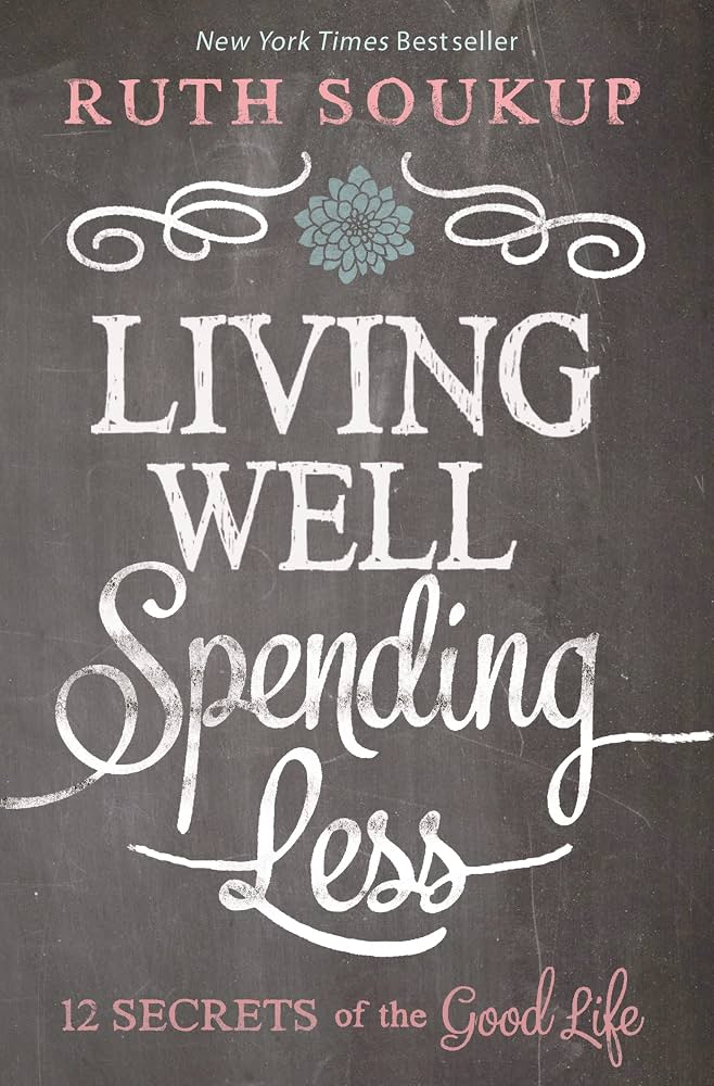 Living Well, Spending Less: 12 Secrets of the Good Life — by Ruth Soukup - Lightly Used
