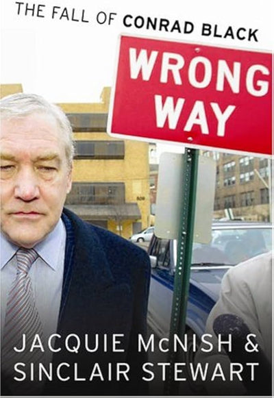 Wrong Way: The Fall of Conrad Black — by Jacquie McNish and Sinclair Stewart - Lightly Used