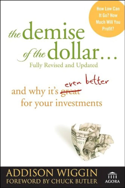 The Demise of the Dollar… and Why It’s Great for Your Investments — by Addison Wiggin - Lightly Used